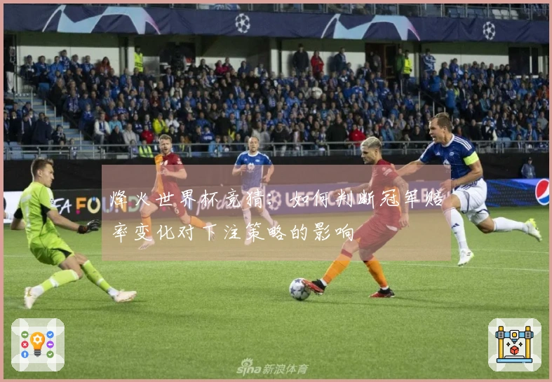烽火世界杯竞猜：如何判断冠军赔率变化对下注策略的影响