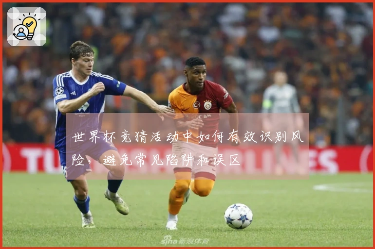 世界杯竞猜活动中如何有效识别风险，避免常见陷阱和误区